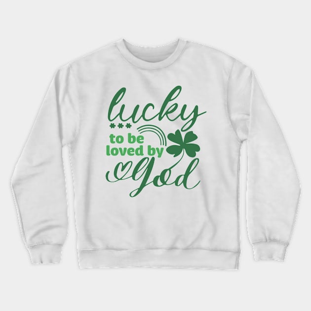 Lucky To Be Loved By God Christian St Ptrick's Day Crewneck Sweatshirt by RobertBowmanArt